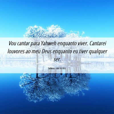 Picture 06 - Salmos 104:33 BSL - Vou cantar para Yahweh enquanto viver. Cantarei - Bible Verse Picture