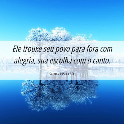 Picture 06 - Salmos 105:43 BSL - Ele trouxe seu povo para fora com alegria, sua - Bible Verse Picture