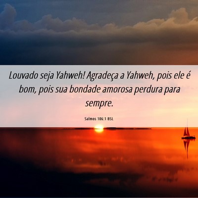 Picture 06 - Salmos 106:1 BSL - Louvado seja Yahweh! Agradeça a Yahweh, pois ele - Bible Verse Picture