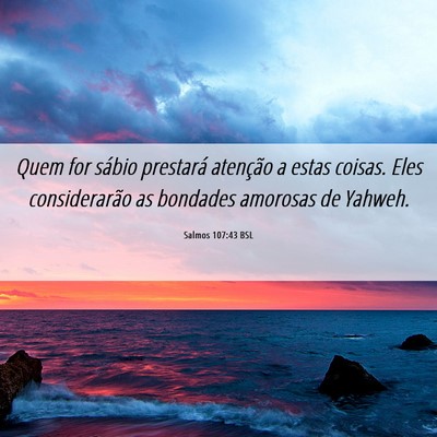 Picture 06 - Salmos 107:43 BSL - Quem for sábio prestará atenção a estas - Bible Verse Picture