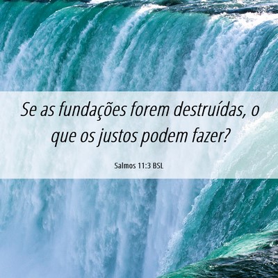 Picture 06 - Salmos 11:3 BSL - Se as fundações forem destruídas, o que os - Bible Verse Picture