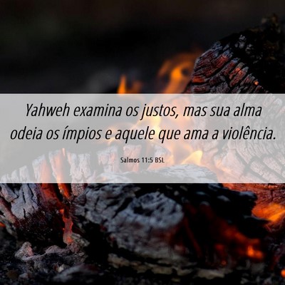 Picture 06 - Salmos 11:5 BSL - Yahweh examina os justos, mas sua alma odeia os - Bible Verse Picture
