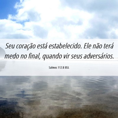 Picture 06 - Salmos 112:8 BSL - Seu coração está estabelecido. Ele não terá - Bible Verse Picture