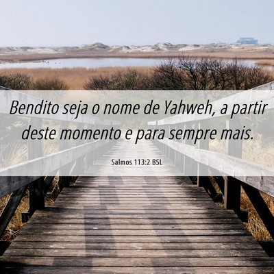 Picture 06 - Salmos 113:2 BSL - Bendito seja o nome de Yahweh, a partir deste - Bible Verse Picture