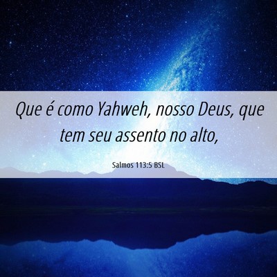 Picture 06 - Salmos 113:5 BSL - Que é como Yahweh, nosso Deus, que tem seu - Bible Verse Picture