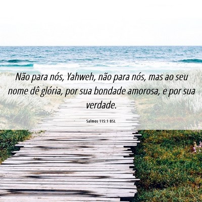 Picture 06 - Salmos 115:1 BSL - Não para nós, Yahweh, não para nós, mas ao - Bible Verse Picture