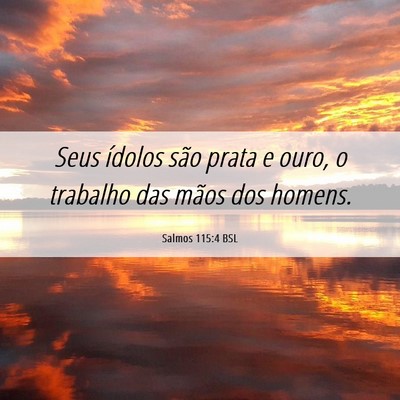 Picture 06 - Salmos 115:4 BSL - Seus ídolos são prata e ouro, o trabalho das - Bible Verse Picture