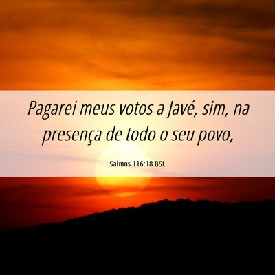 Picture 06 - Salmos 116:18 BSL - Pagarei meus votos a Javé, sim, na presença de - Bible Verse Picture