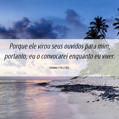 Picture 06 - Salmos 116:2 BSL - Porque ele virou seus ouvidos para mim, portanto, - Bible Verse Picture