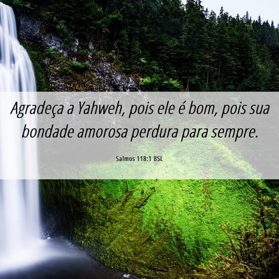 Picture 06 - Salmos 118:1 BSL - Agradeça a Yahweh, pois ele é bom, pois sua - Bible Verse Picture