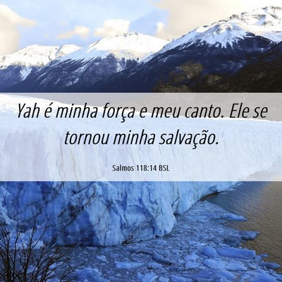 Picture 06 - Salmos 118:14 BSL - Yah é minha força e meu canto. Ele se tornou - Bible Verse Picture