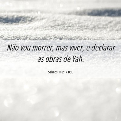 Picture 06 - Salmos 118:17 BSL - Não vou morrer, mas viver, e declarar as obras - Bible Verse Picture