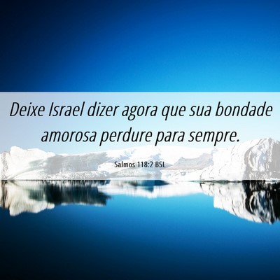 Picture 06 - Salmos 118:2 BSL - Deixe Israel dizer agora que sua bondade amorosa - Bible Verse Picture