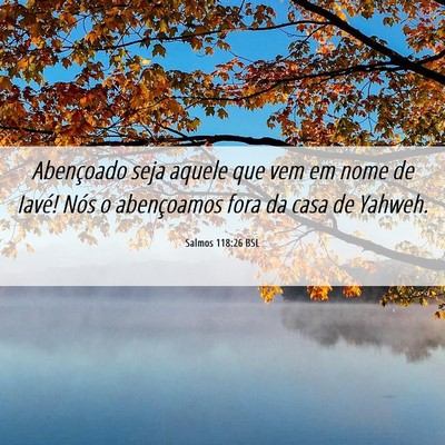 Picture 06 - Salmos 118:26 BSL - Abençoado seja aquele que vem em nome de Iavé! - Bible Verse Picture