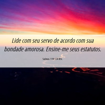 Picture 06 - Salmos 119:124 BSL - Lide com seu servo de acordo com sua bondade - Bible Verse Picture