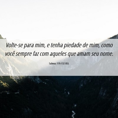 Picture 06 - Salmos 119:132 BSL - Volte-se para mim, e tenha piedade de mim, como - Bible Verse Picture