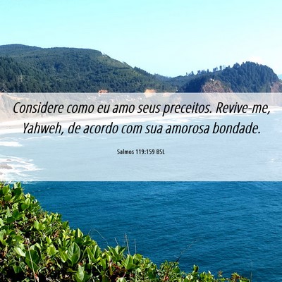 Picture 06 - Salmos 119:159 BSL - Considere como eu amo seus preceitos. Revive-me, - Bible Verse Picture