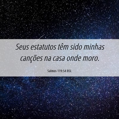 Picture 06 - Salmos 119:54 BSL - Seus estatutos têm sido minhas canções na casa - Bible Verse Picture
