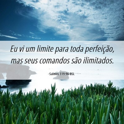 Picture 06 - Salmos 119:96 BSL - Eu vi um limite para toda perfeição, mas seus - Bible Verse Picture