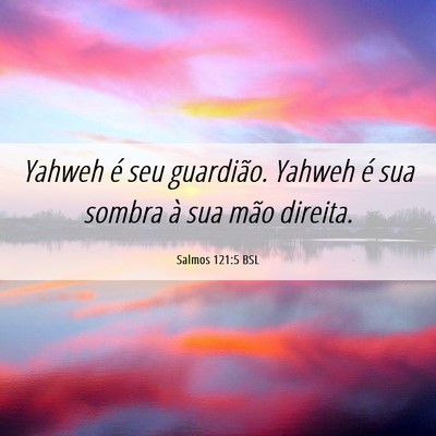 Picture 06 - Salmos 121:5 BSL - Yahweh é seu guardião. Yahweh é sua sombra à - Bible Verse Picture