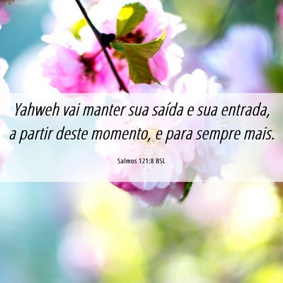 Picture 06 - Salmos 121:8 BSL - Yahweh vai manter sua saída e sua entrada, a - Bible Verse Picture