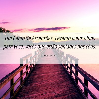 Picture 06 - Salmos 123:1 BSL - Um Canto de Ascensões. Levanto meus olhos para - Bible Verse Picture