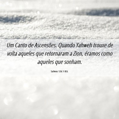Picture 06 - Salmos 126:1 BSL - Um Canto de Ascensões. Quando Yahweh trouxe de - Bible Verse Picture
