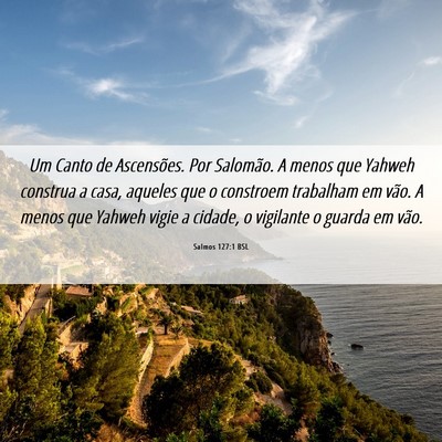Picture 06 - Salmos 127:1 BSL - Um Canto de Ascensões. Por Salomão. A menos que - Bible Verse Picture