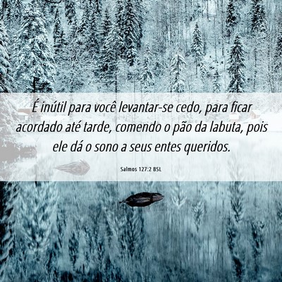 Picture 06 - Salmos 127:2 BSL - É inútil para você levantar-se cedo, para - Bible Verse Picture