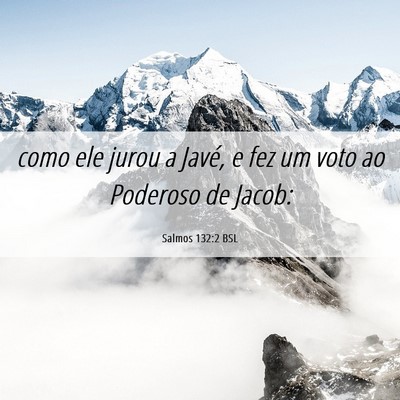 Picture 06 - Salmos 132:2 BSL - como ele jurou a Javé, e fez um voto ao Poderoso - Bible Verse Picture