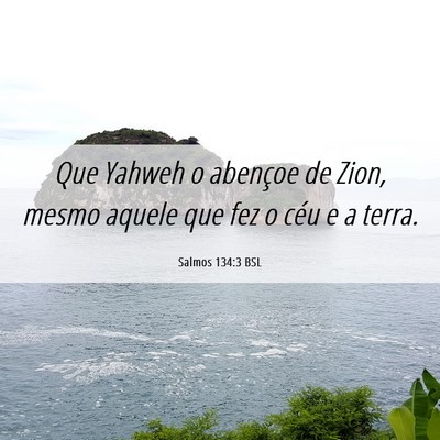 Picture 06 - Salmos 134:3 BSL - Que Yahweh o abençoe de Zion, mesmo aquele que - Bible Verse Picture