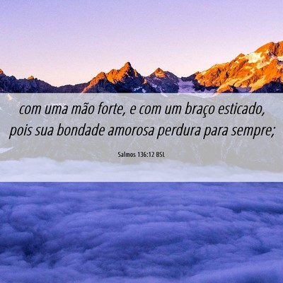 Picture 06 - Salmos 136:12 BSL - com uma mão forte, e com um braço esticado, - Bible Verse Picture