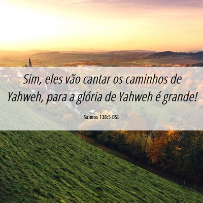 Picture 06 - Salmos 138:5 BSL - Sim, eles vão cantar os caminhos de Yahweh, para - Bible Verse Picture