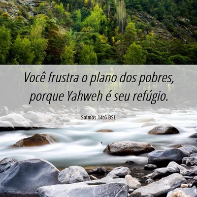 Picture 06 - Salmos 14:6 BSL - Você frustra o plano dos pobres, porque Yahweh - Bible Verse Picture