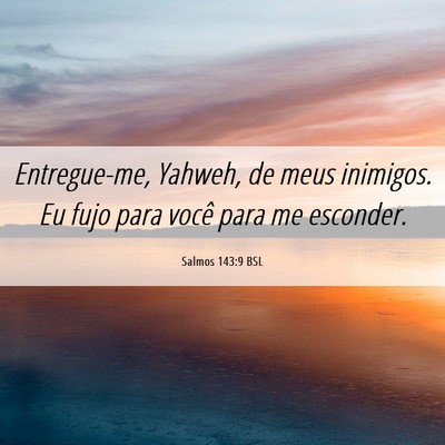 Picture 06 - Salmos 143:9 BSL - Entregue-me, Yahweh, de meus inimigos. Eu fujo - Bible Verse Picture