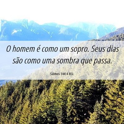 Picture 06 - Salmos 144:4 BSL - O homem é como um sopro. Seus dias são como uma - Bible Verse Picture