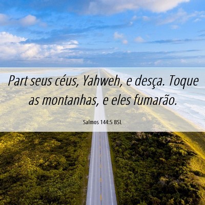 Picture 06 - Salmos 144:5 BSL - Part seus céus, Yahweh, e desça. Toque as - Bible Verse Picture