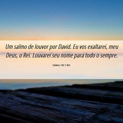 Picture 06 - Salmos 145:1 BSL - Um salmo de louvor por David. Eu vos exaltarei, - Bible Verse Picture