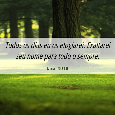 Picture 06 - Salmos 145:2 BSL - Todos os dias eu os elogiarei. Exaltarei seu nome - Bible Verse Picture