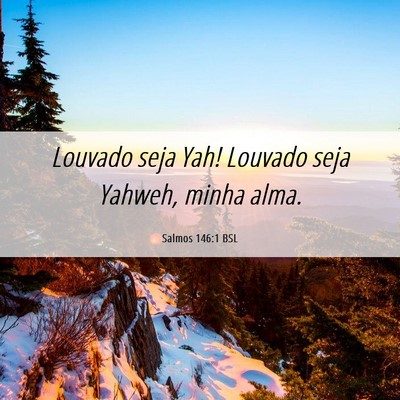 Picture 06 - Salmos 146:1 BSL - Louvado seja Yah! Louvado seja Yahweh, minha - Bible Verse Picture
