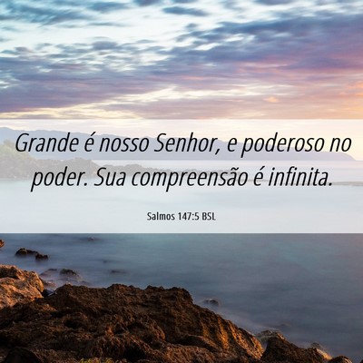 Picture 06 - Salmos 147:5 BSL - Grande é nosso Senhor, e poderoso no poder. Sua - Bible Verse Picture