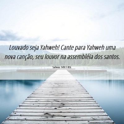 Picture 06 - Salmos 149:1 BSL - Louvado seja Yahweh! Cante para Yahweh uma nova - Bible Verse Picture