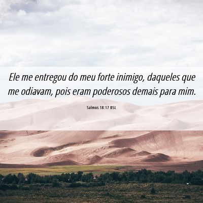 Picture 06 - Salmos 18:17 BSL - Ele me entregou do meu forte inimigo, daqueles - Bible Verse Picture