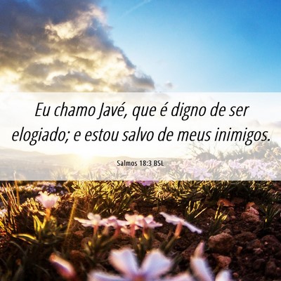 Picture 06 - Salmos 18:3 BSL - Eu chamo Javé, que é digno de ser elogiado; e - Bible Verse Picture
