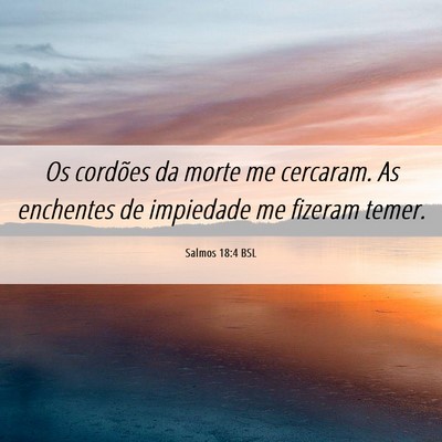 Picture 06 - Salmos 18:4 BSL - Os cordões da morte me cercaram. As enchentes de - Bible Verse Picture