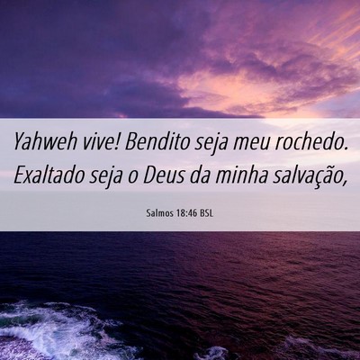 Picture 06 - Salmos 18:46 BSL - Yahweh vive! Bendito seja meu rochedo. Exaltado - Bible Verse Picture