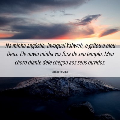 Picture 06 - Salmos 18:6 BSL - Na minha angústia, invoquei Yahweh, e gritou a - Bible Verse Picture