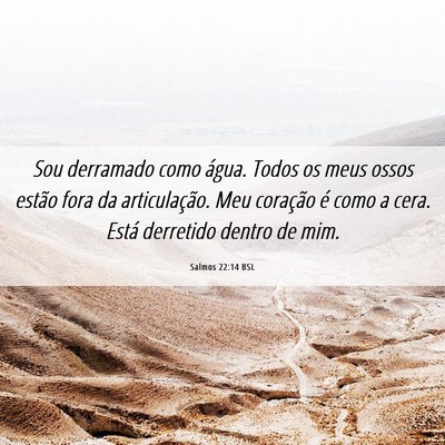 Picture 06 - Salmos 22:14 BSL - Sou derramado como água. Todos os meus ossos - Bible Verse Picture