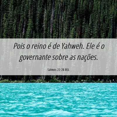 Picture 06 - Salmos 22:28 BSL - Pois o reino é de Yahweh. Ele é o governante - Bible Verse Picture