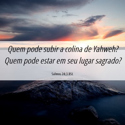 Picture 06 - Salmos 24:3 BSL - Quem pode subir a colina de Yahweh? Quem pode - Bible Verse Picture